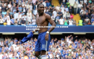 杏彩体育官网-英格兰队众将集结圣乔治公园 友谊赛前最后磨合冲刺欧锦赛