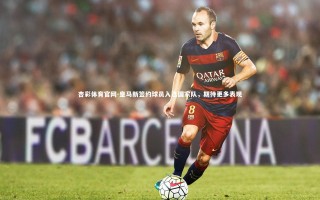 杏彩体育官网-皇马新签约球员入选国家队，期待更多表现