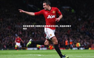 杏彩体育官网-马雷斯卡连克弗里克等名帅，完成战术帽子戏法