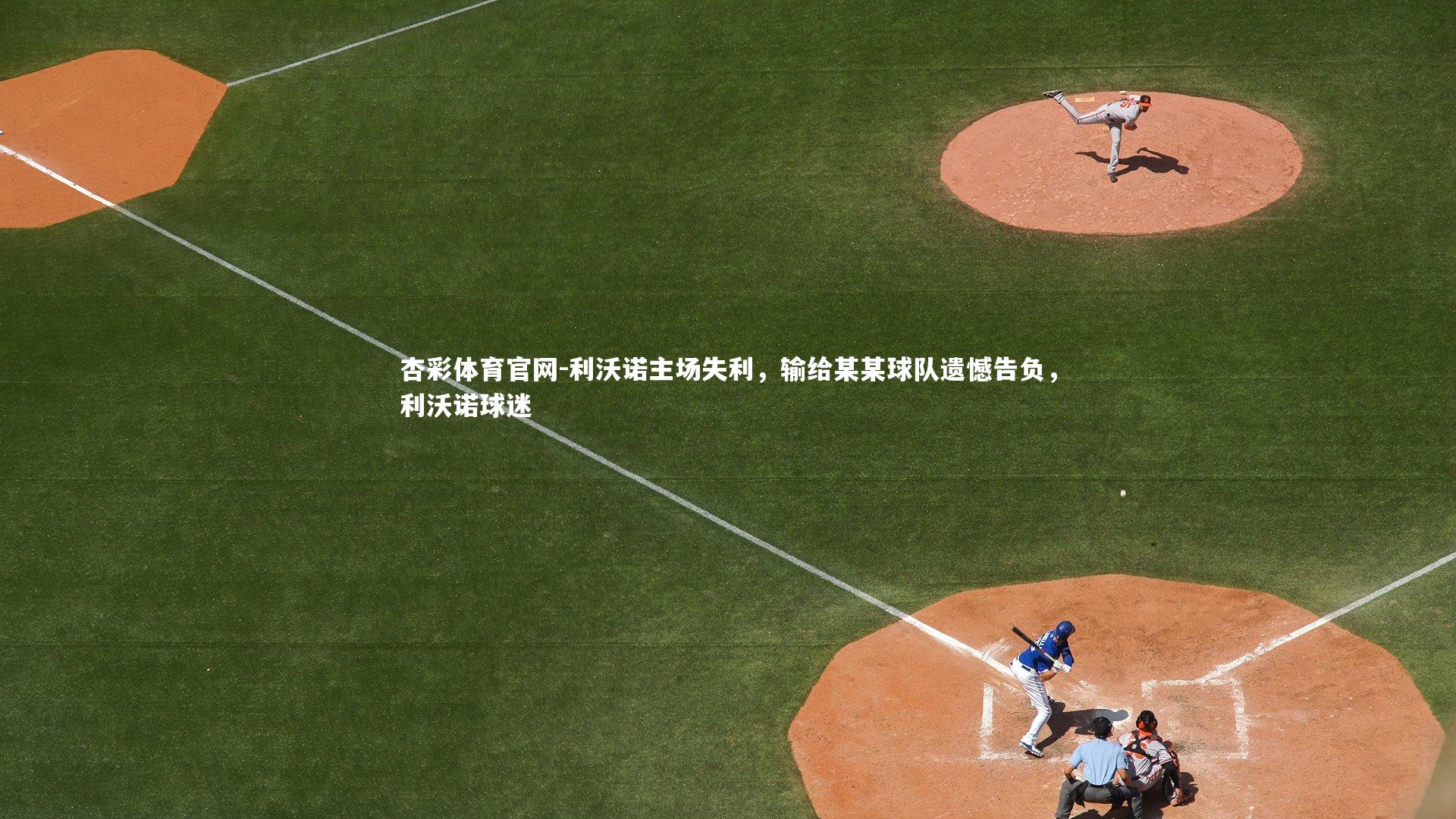 杏彩体育官网-利沃诺主场失利,输给某某球队遗憾告负,利沃诺球迷-第1张图片-杏彩体育官网 杏彩体育官网-利沃诺主场失利,输给某某球队遗憾告负,利沃诺球迷-第1张图片-杏彩体育官网