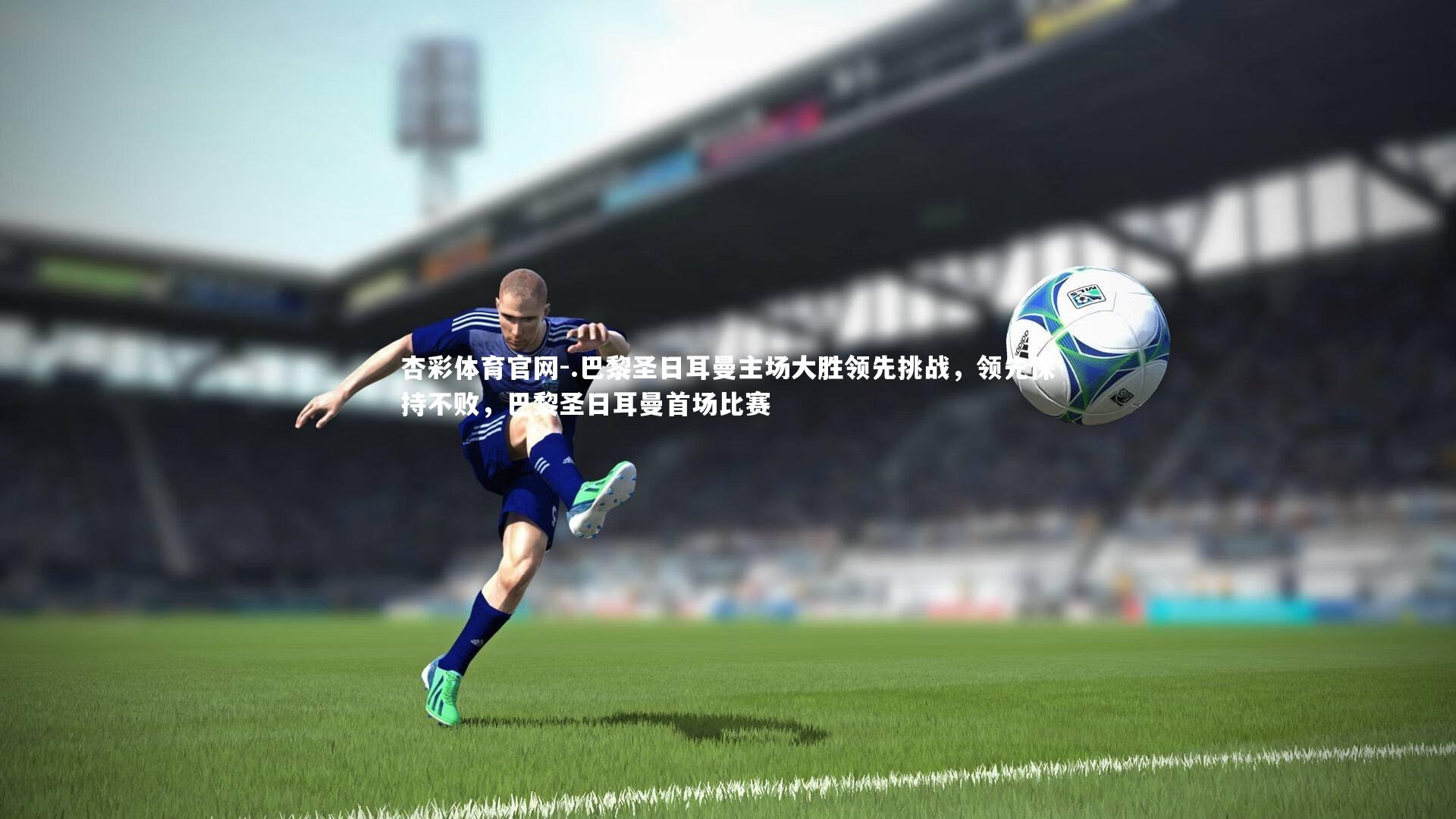杏彩体育官网-.巴黎圣日耳曼主场大胜领先挑战,领先保持不败,巴黎圣日耳曼首场比赛-第1张图片-杏彩体育官网 杏彩体育官网-.巴黎圣日耳曼主场大胜领先挑战,领先保持不败,巴黎圣日耳曼首场比赛-第1张图片-杏彩体育官网