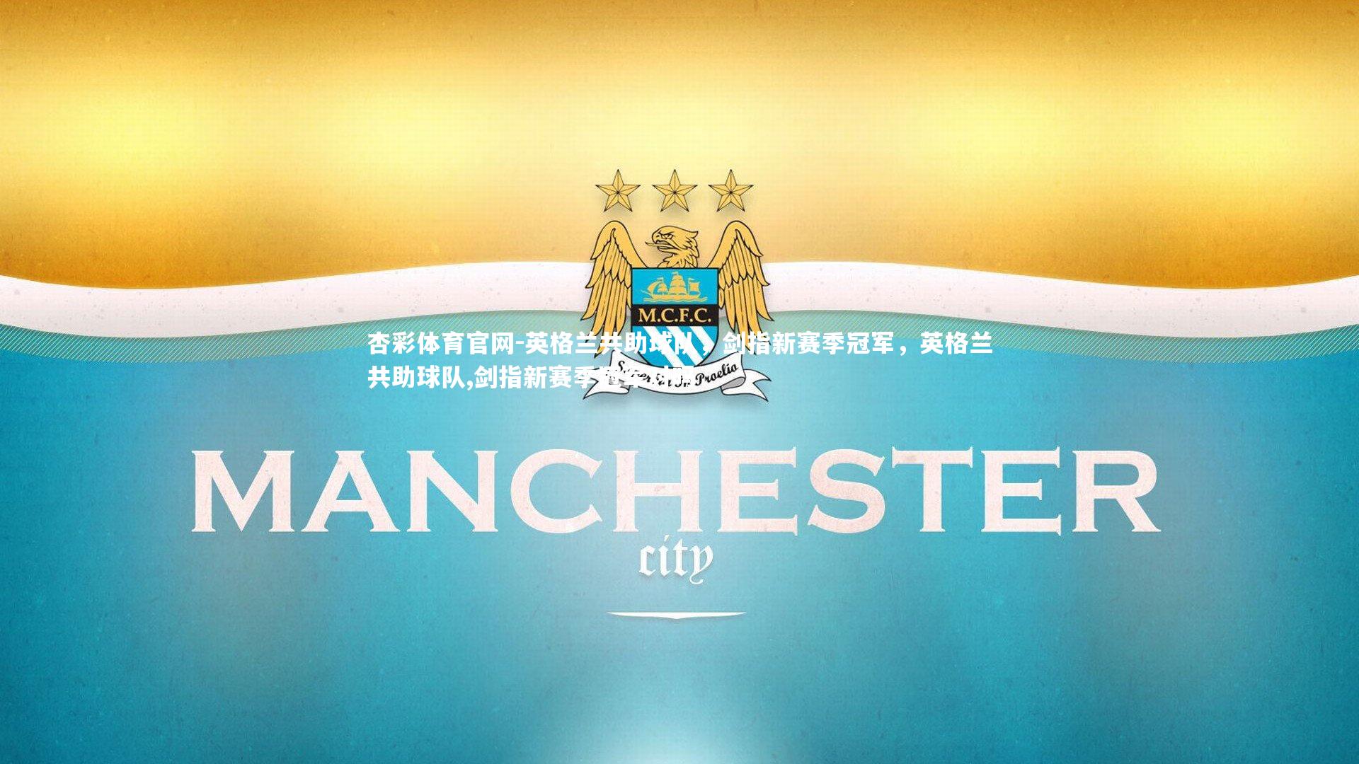 杏彩体育官网-英格兰共助球队,剑指新赛季冠军,英格兰共助球队,剑指新赛季冠军对吗-第1张图片-杏彩体育官网 杏彩体育官网-英格兰共助球队,剑指新赛季冠军,英格兰共助球队,剑指新赛季冠军对吗-第1张图片-杏彩体育官网