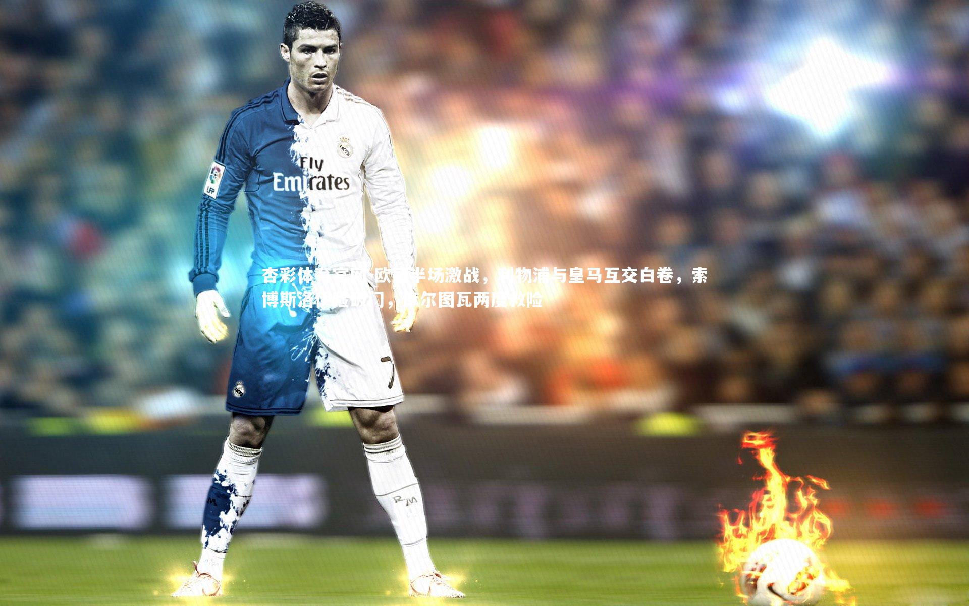 杏彩体育官网-欧冠半场激战，利物浦与皇马互交白卷，索博斯洛伊险破门，库尔图瓦两度救险-第1张图片-杏彩体育官网